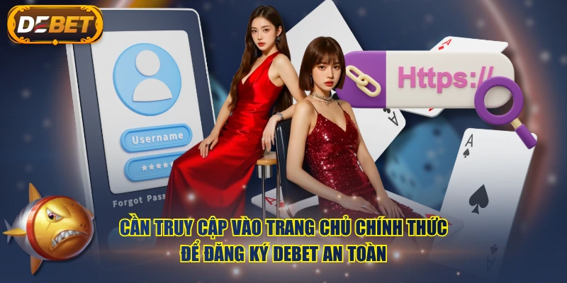 Cần truy cập vào trang chủ chính thức để đăng ký DEBET an toàn