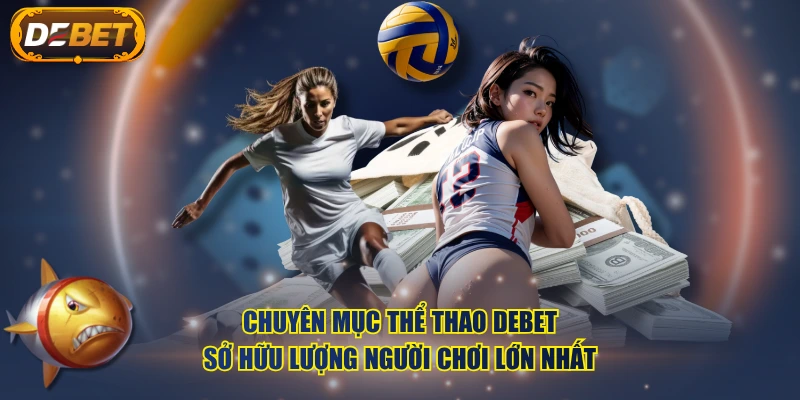 Chuyên mục Thể Thao DEBET sở hữu lượng người chơi lớn nhất