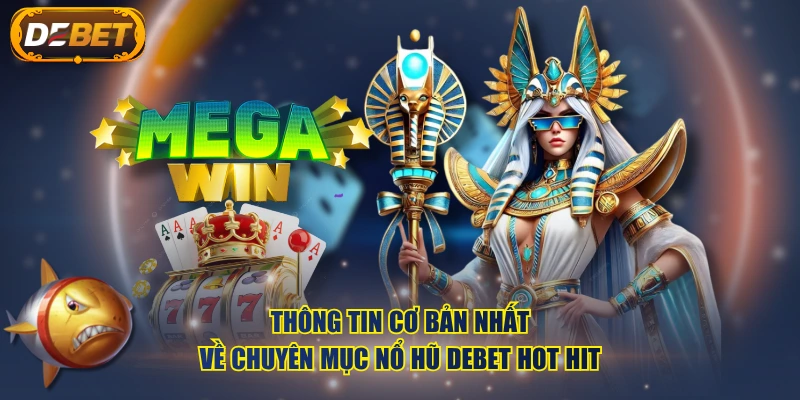 Thông tin cơ bản nhất về chuyên mục Nổ Hũ DEBET hot hit