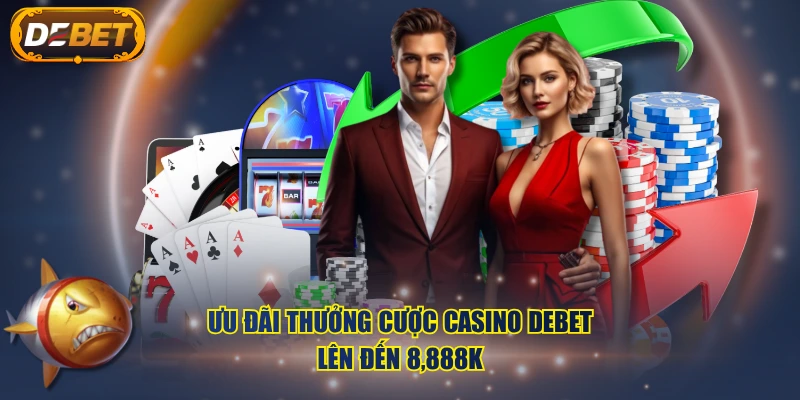 Ưu đãi thưởng cược Casino DEBET lên đến 8,888K