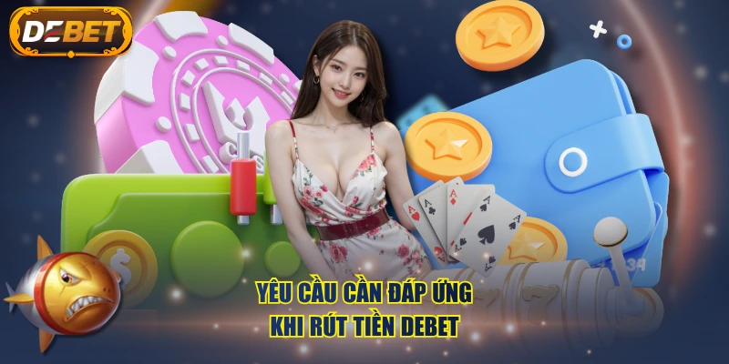 Yêu cầu cần đáp ứng khi rút tiền DEBET